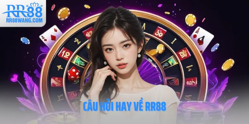 Câu hỏi hay về RR88